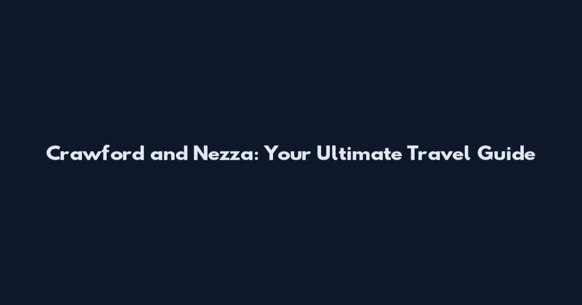 Crawford and Nezza: Your Ultimate Travel Guide