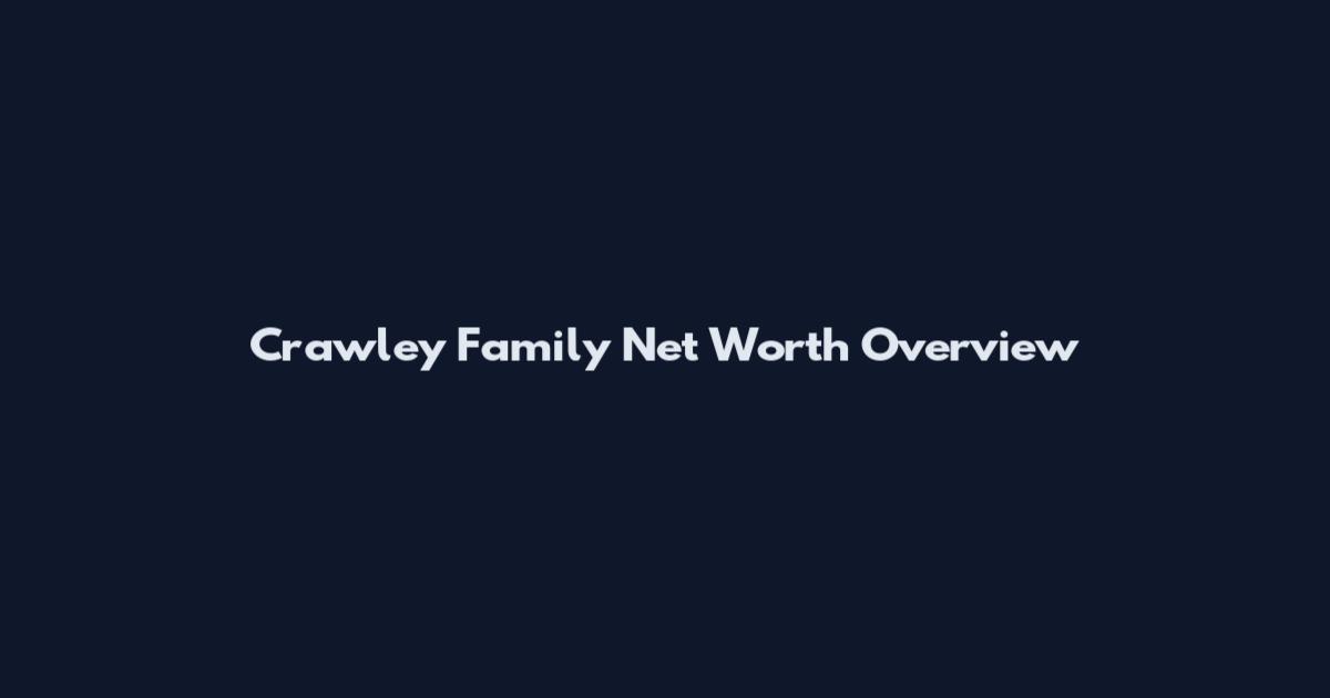 Crawley Family Net Worth Overview