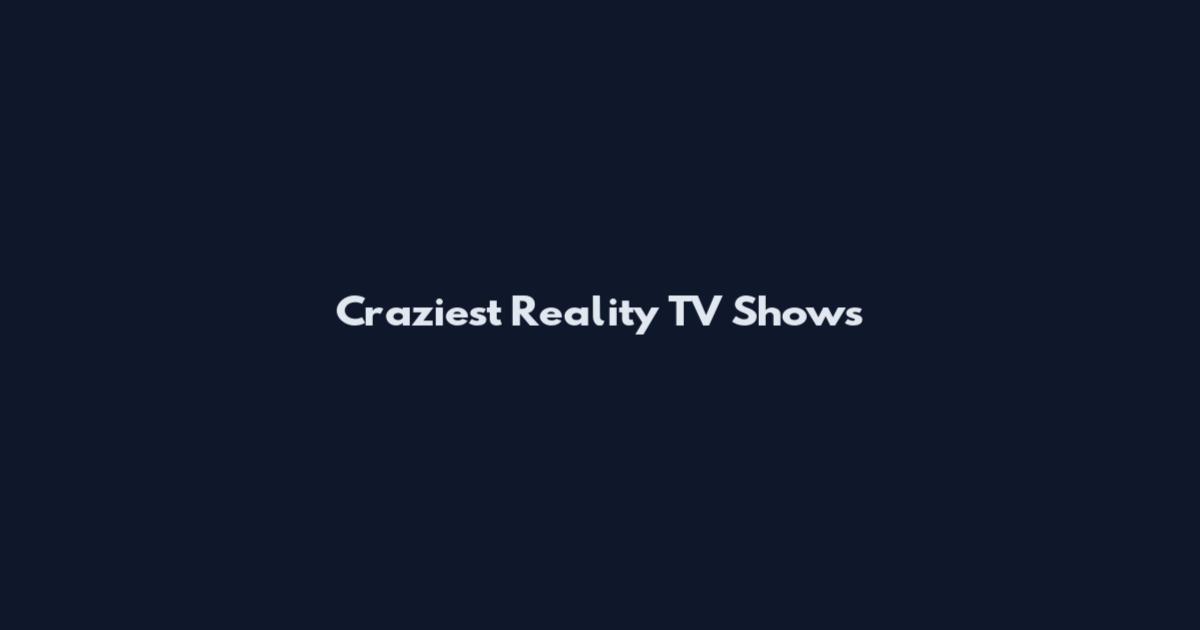Craziest Reality TV Shows