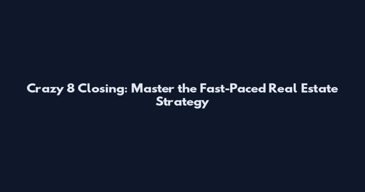 Crazy 8 Closing: Master the Fast-Paced Real Estate Strategy