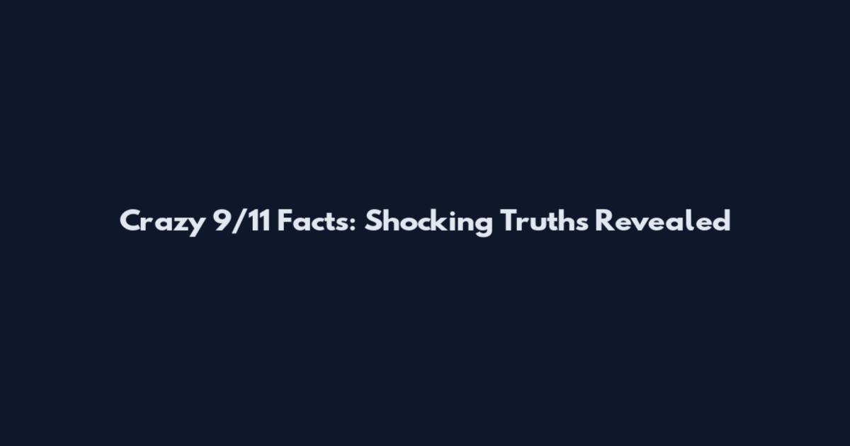 Crazy 9/11 Facts: Shocking Truths Revealed