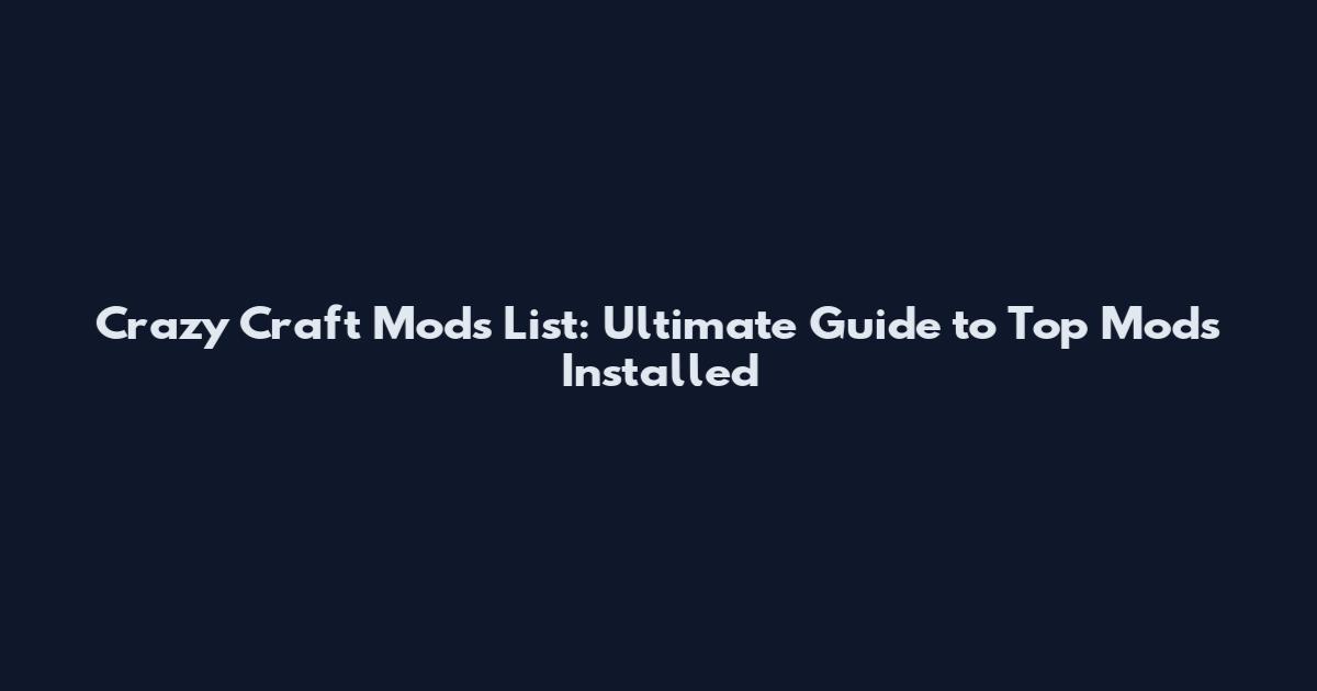 Crazy Craft Mods List: Ultimate Guide to Top Mods Installed