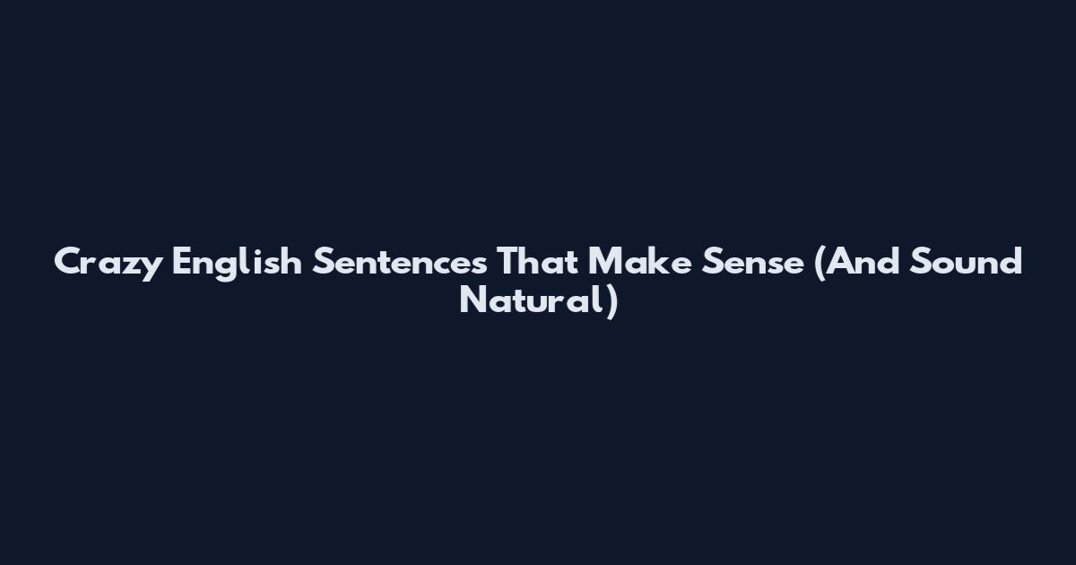 Crazy English Sentences That Make Sense (And Sound Natural)