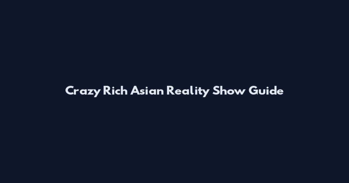 Crazy Rich Asian Reality Show Guide