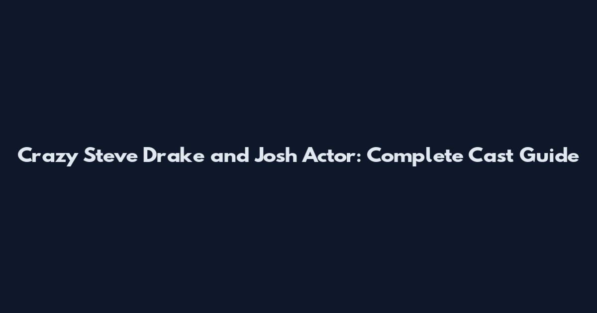 Crazy Steve Drake and Josh Actor: Complete Cast Guide