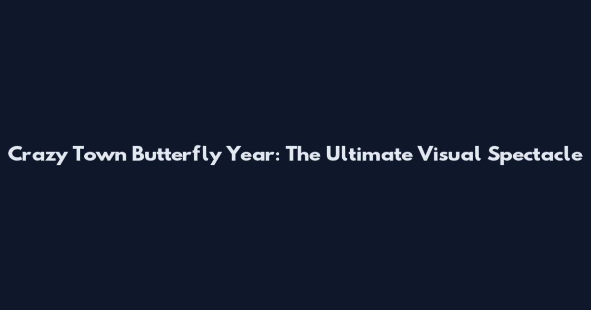 Crazy Town Butterfly Year: The Ultimate Visual Spectacle