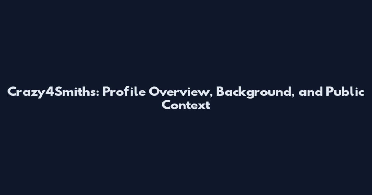 Crazy4Smiths: Profile Overview, Background, and Public Context
