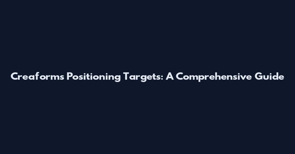 Creaform's Positioning Targets: A Comprehensive Guide