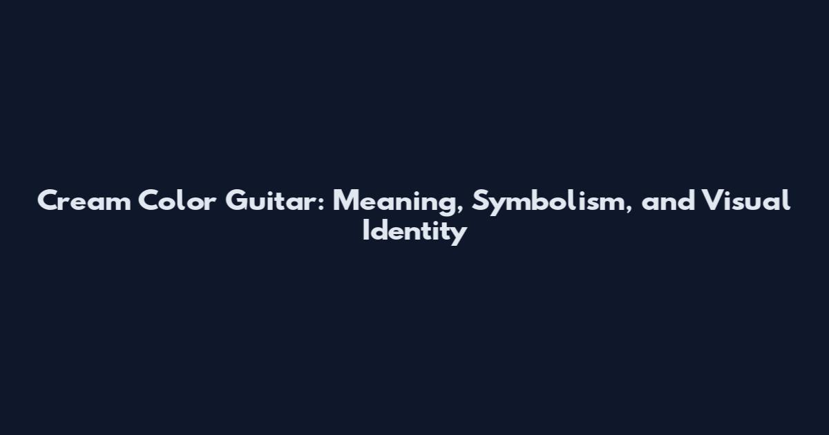 Cream Color Guitar: Meaning, Symbolism, and Visual Identity