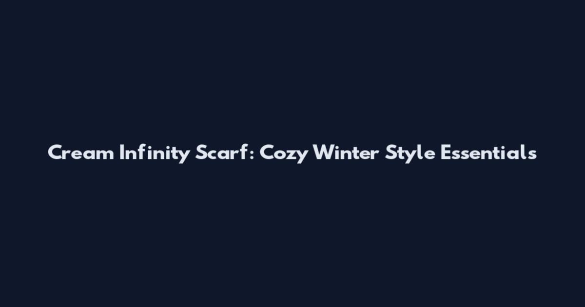 Cream Infinity Scarf: Cozy Winter Style Essentials