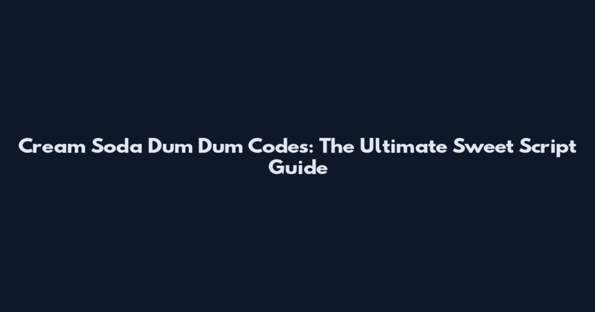 Cream Soda Dum Dum Codes: The Ultimate Sweet Script Guide