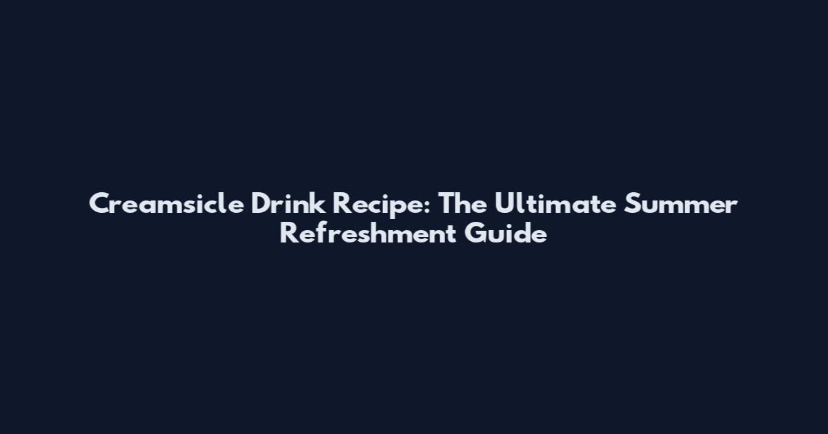 Creamsicle Drink Recipe: The Ultimate Summer Refreshment Guide