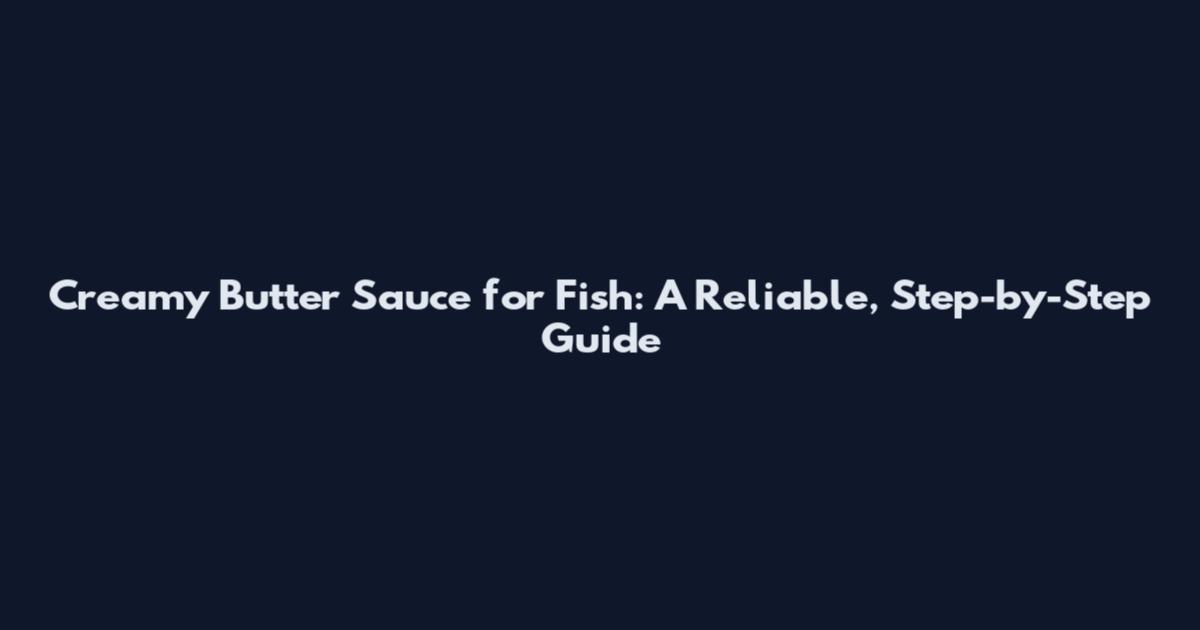 Creamy Butter Sauce for Fish: A Reliable, Step-by-Step Guide