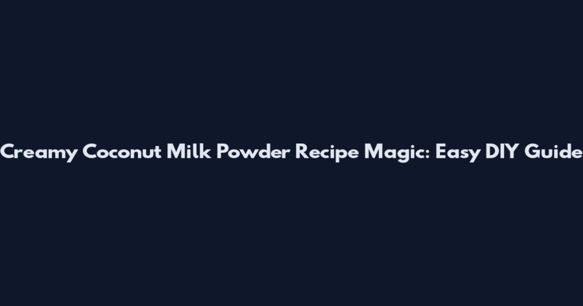 Creamy Coconut Milk Powder Recipe Magic: Easy DIY Guide