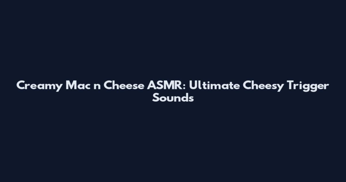 Creamy Mac n Cheese ASMR: Ultimate Cheesy Trigger Sounds