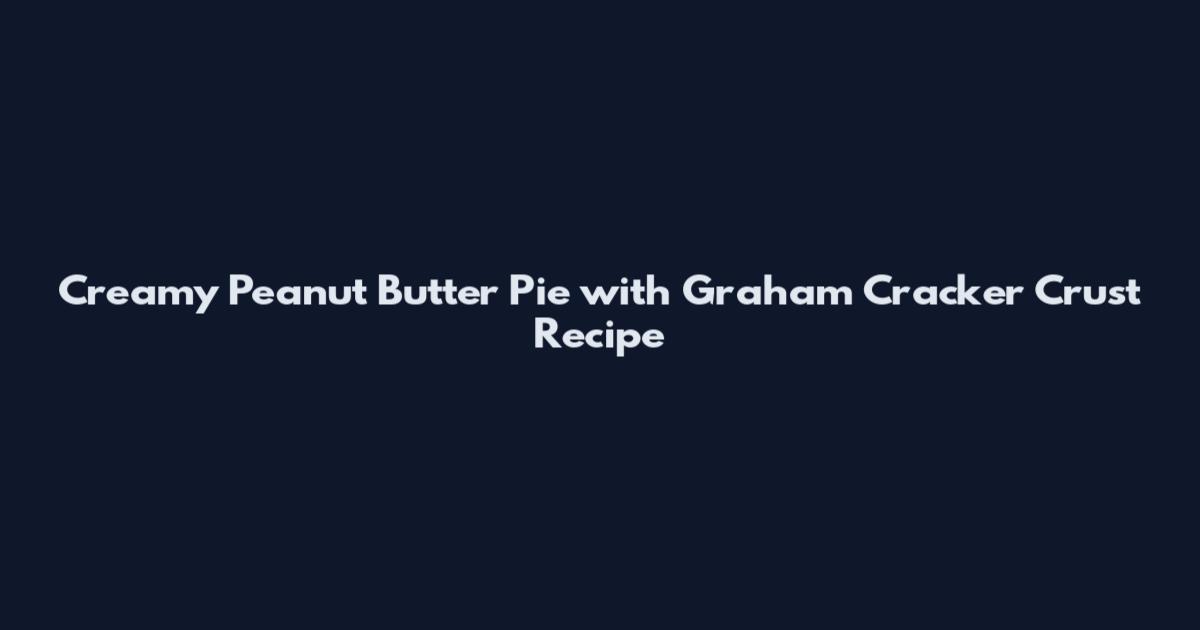 Creamy Peanut Butter Pie with Graham Cracker Crust Recipe