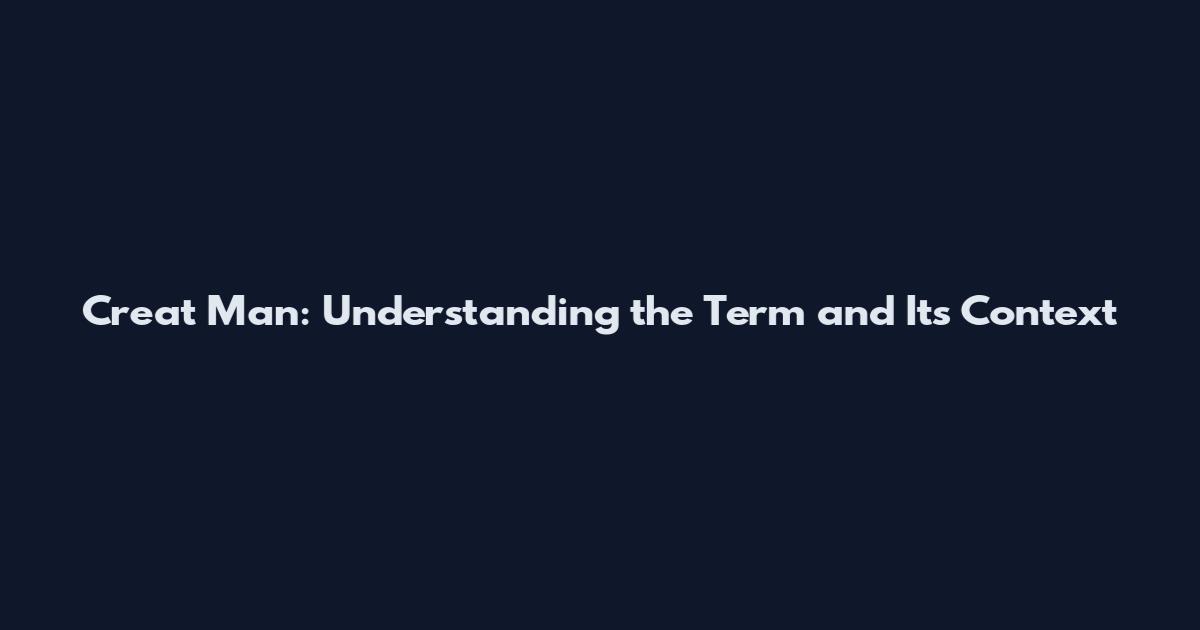 Creat Man: Understanding the Term and Its Context