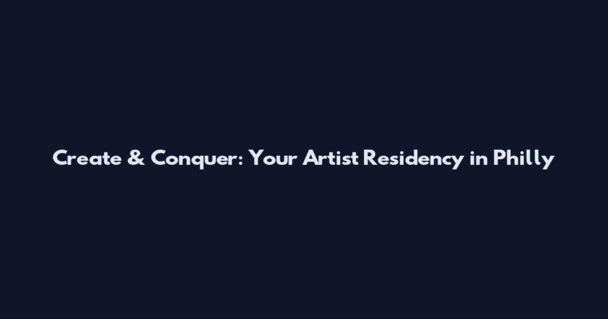 Create & Conquer: Your Artist Residency in Philly