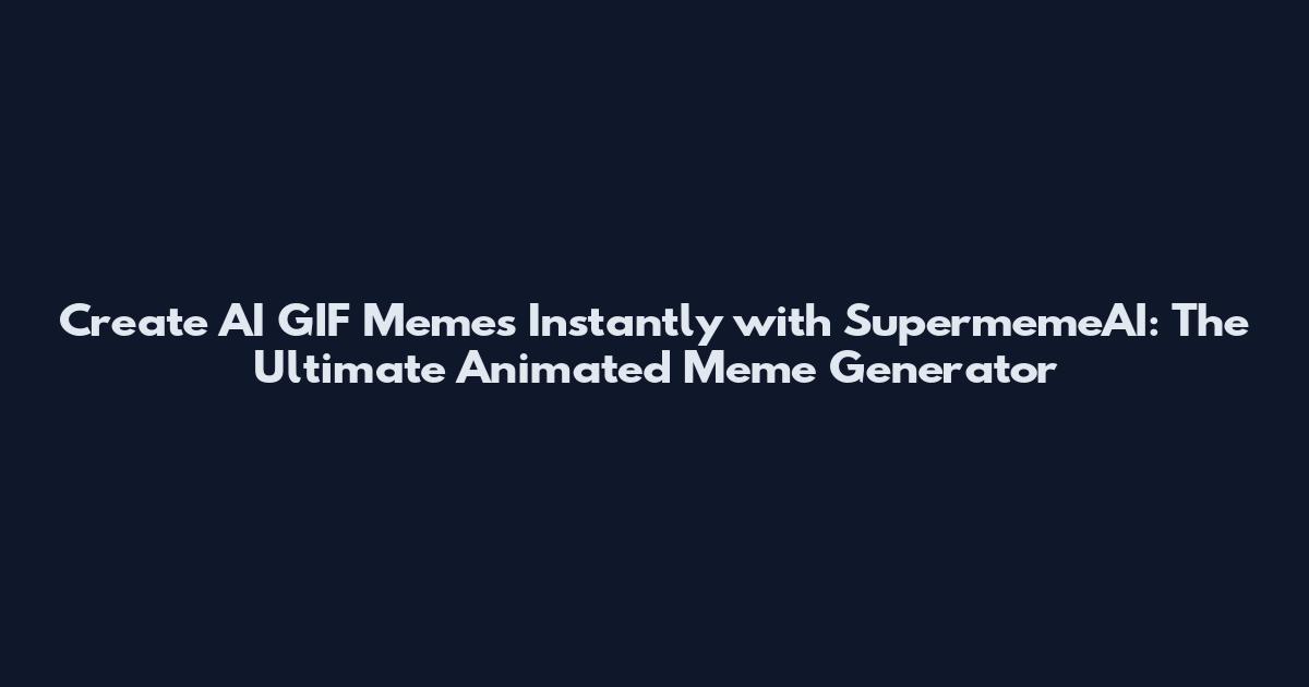 Create AI GIF Memes Instantly with SupermemeAI: The Ultimate Animated Meme Generator