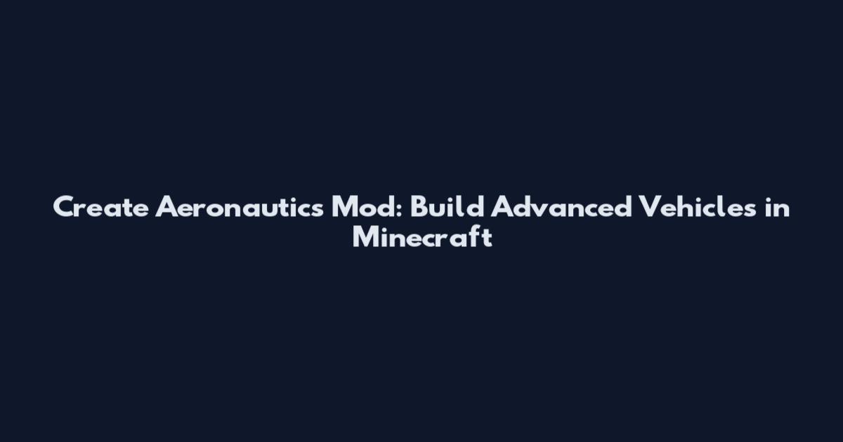 Create Aeronautics Mod: Build Advanced Vehicles in Minecraft