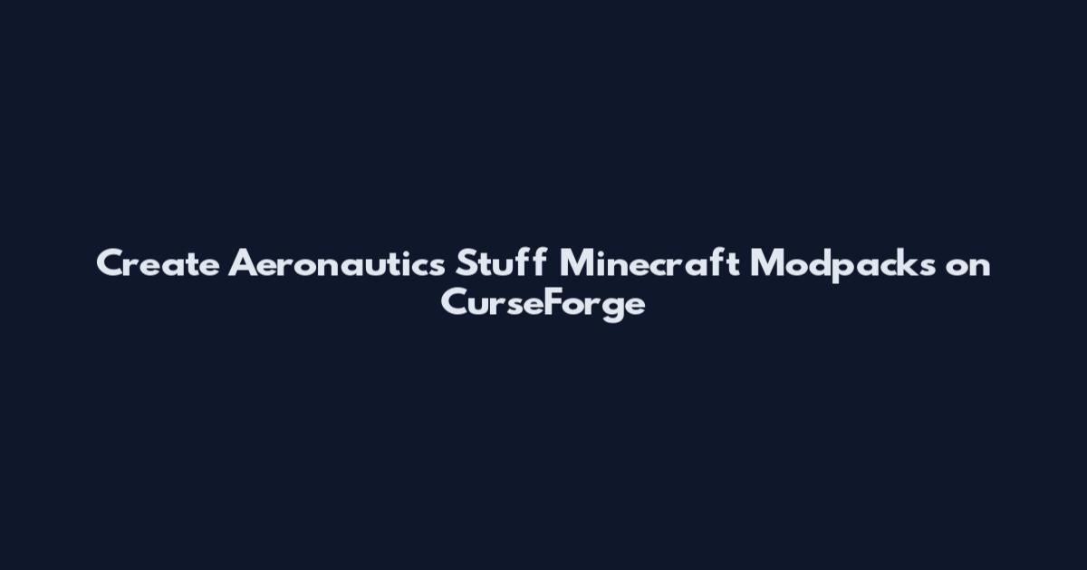 Create Aeronautics Stuff Minecraft Modpacks on CurseForge