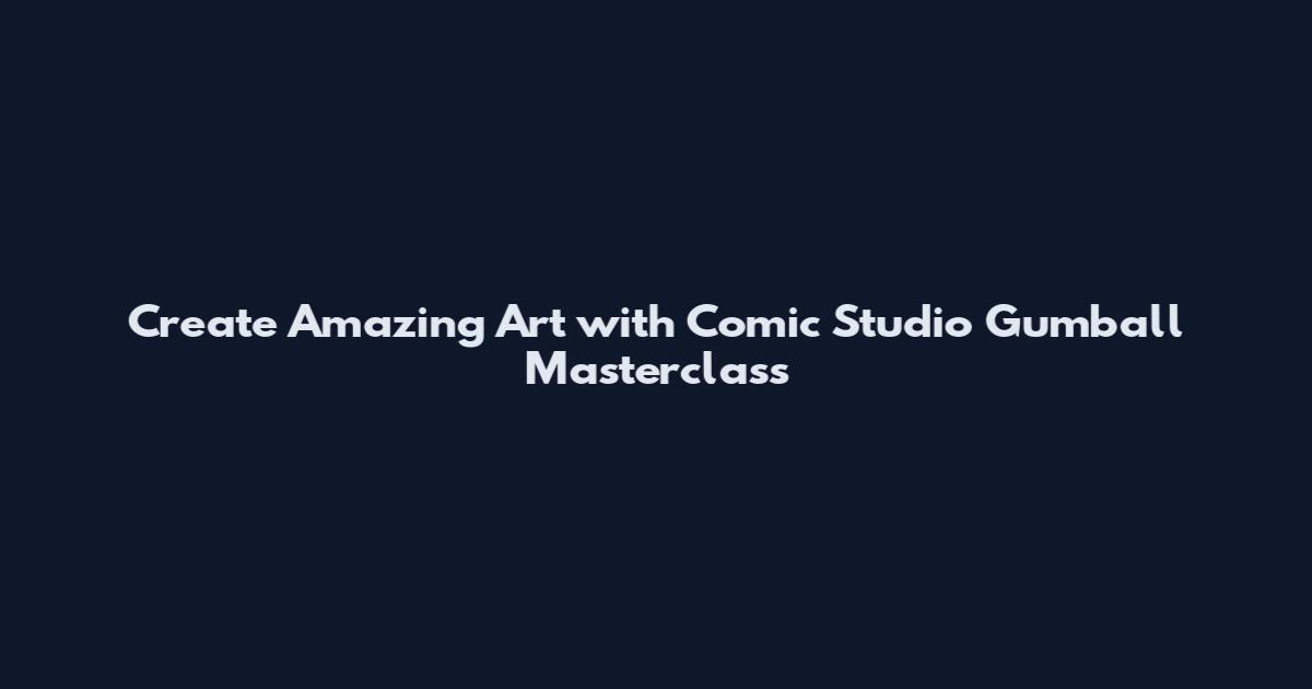 Create Amazing Art with Comic Studio Gumball Masterclass