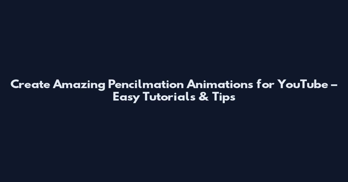 Create Amazing Pencilmation Animations for YouTube – Easy Tutorials & Tips