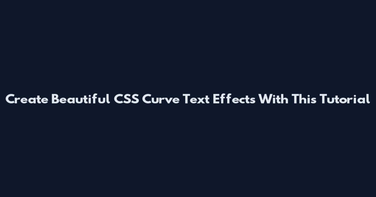 Create Beautiful CSS Curve Text Effects With This Tutorial