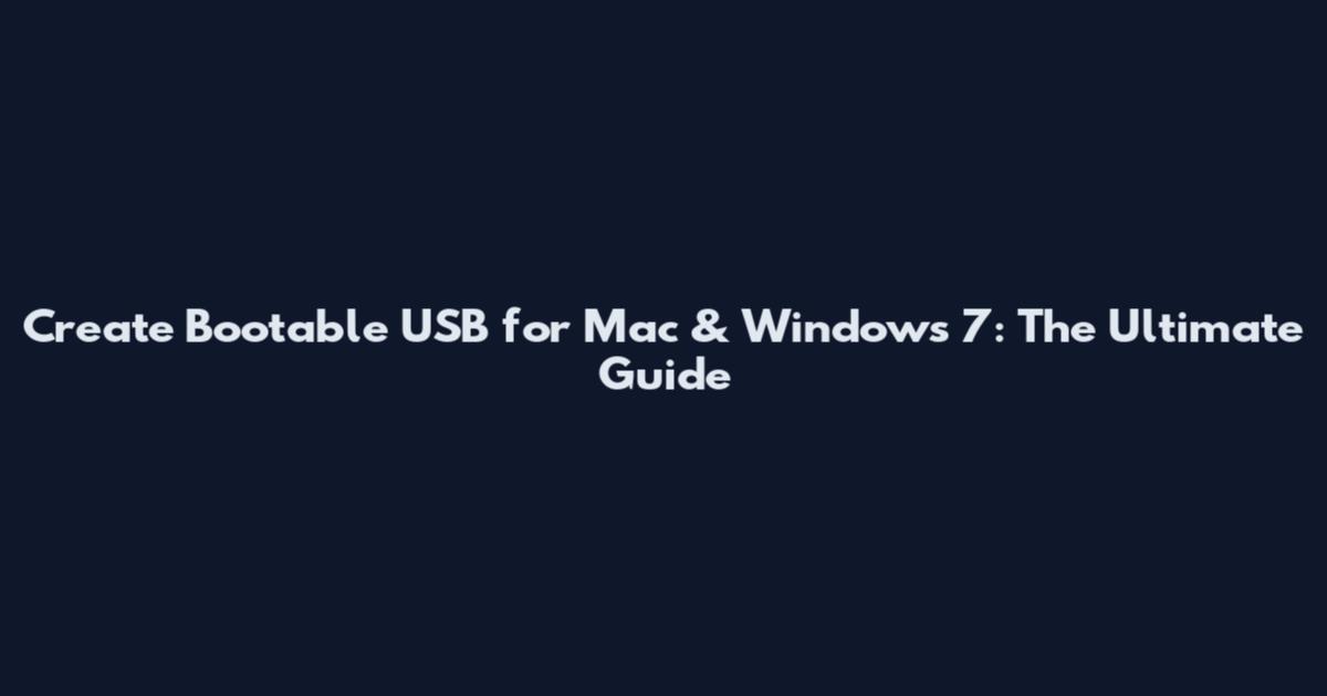Create Bootable USB for Mac & Windows 7: The Ultimate Guide