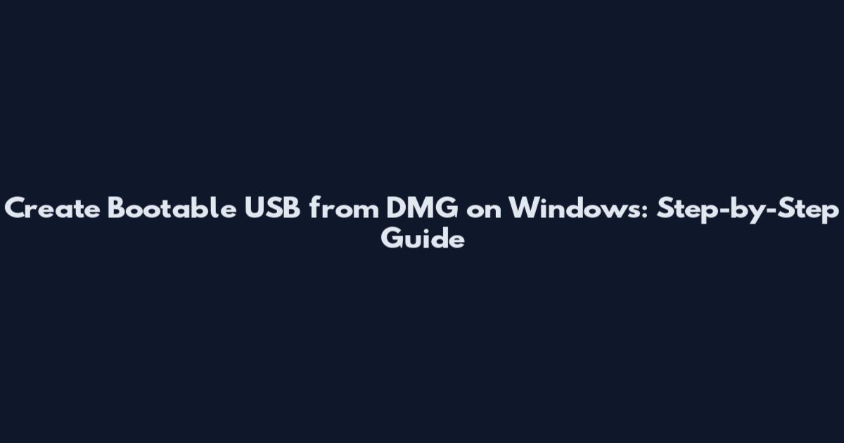 Create Bootable USB from DMG on Windows: Step-by-Step Guide