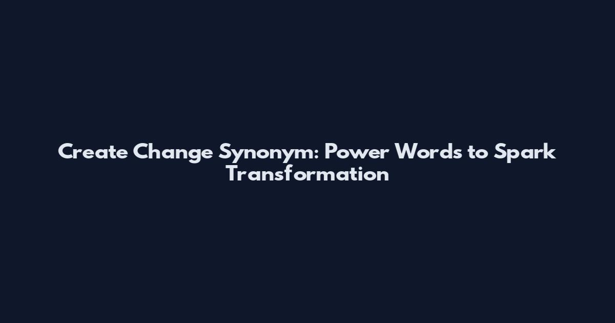 Create Change Synonym: Power Words to Spark Transformation