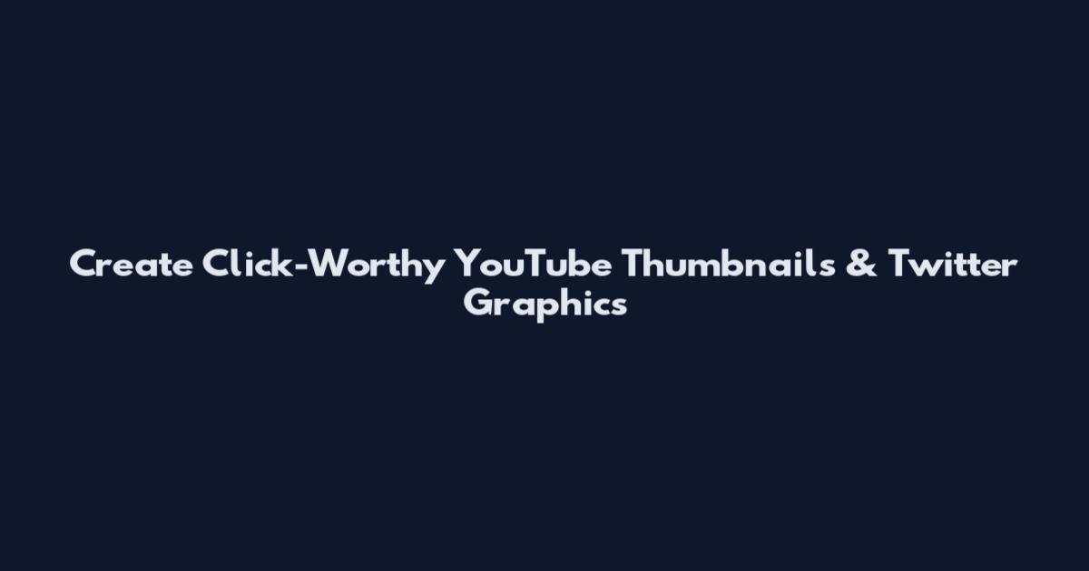 Create Click-Worthy YouTube Thumbnails & Twitter Graphics