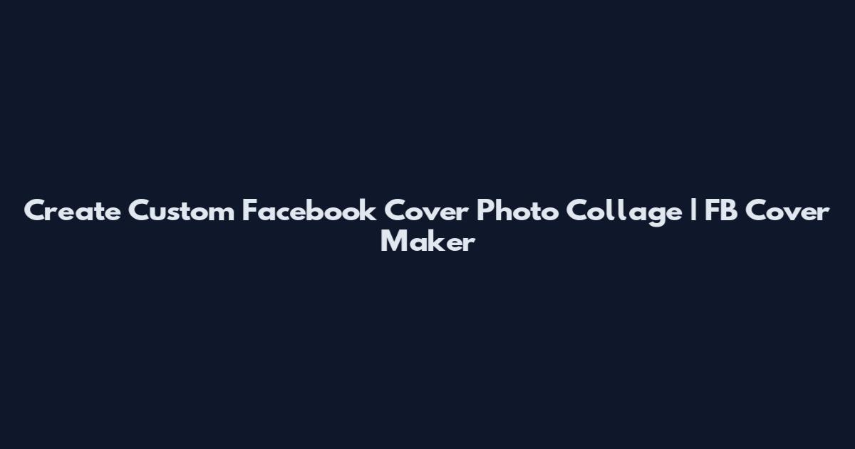 Create Custom Facebook Cover Photo Collage | FB Cover Maker
