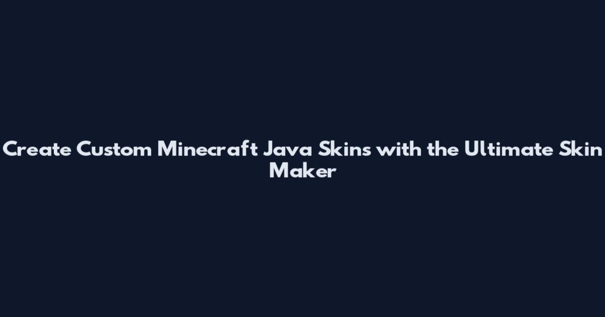 Create Custom Minecraft Java Skins with the Ultimate Skin Maker