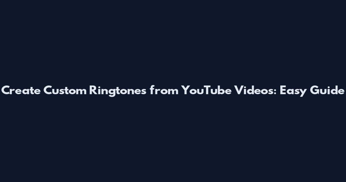 Create Custom Ringtones from YouTube Videos: Easy Guide