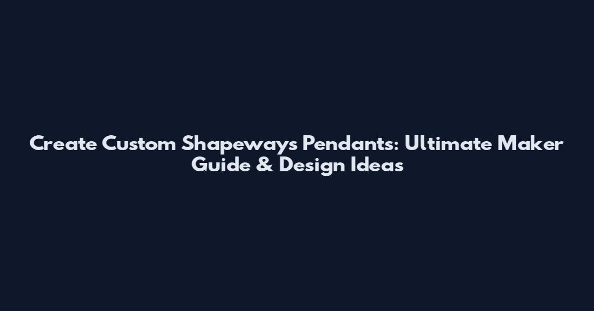 Create Custom Shapeways Pendants: Ultimate Maker Guide & Design Ideas