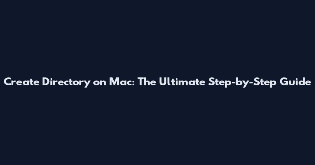 Create Directory on Mac: The Ultimate Step-by-Step Guide