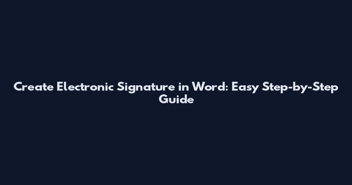 Create Electronic Signature in Word: Easy Step-by-Step Guide