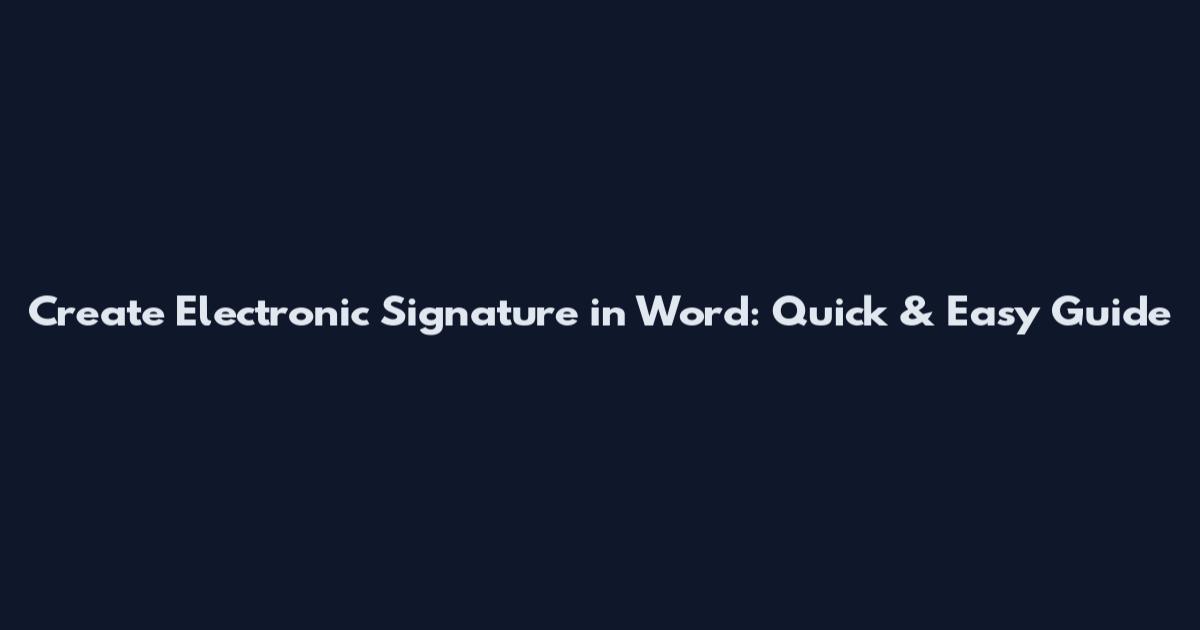 Create Electronic Signature in Word: Quick & Easy Guide