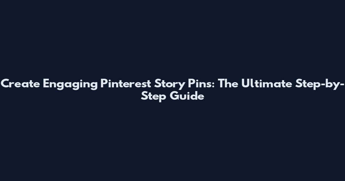 Create Engaging Pinterest Story Pins: The Ultimate Step-by-Step Guide