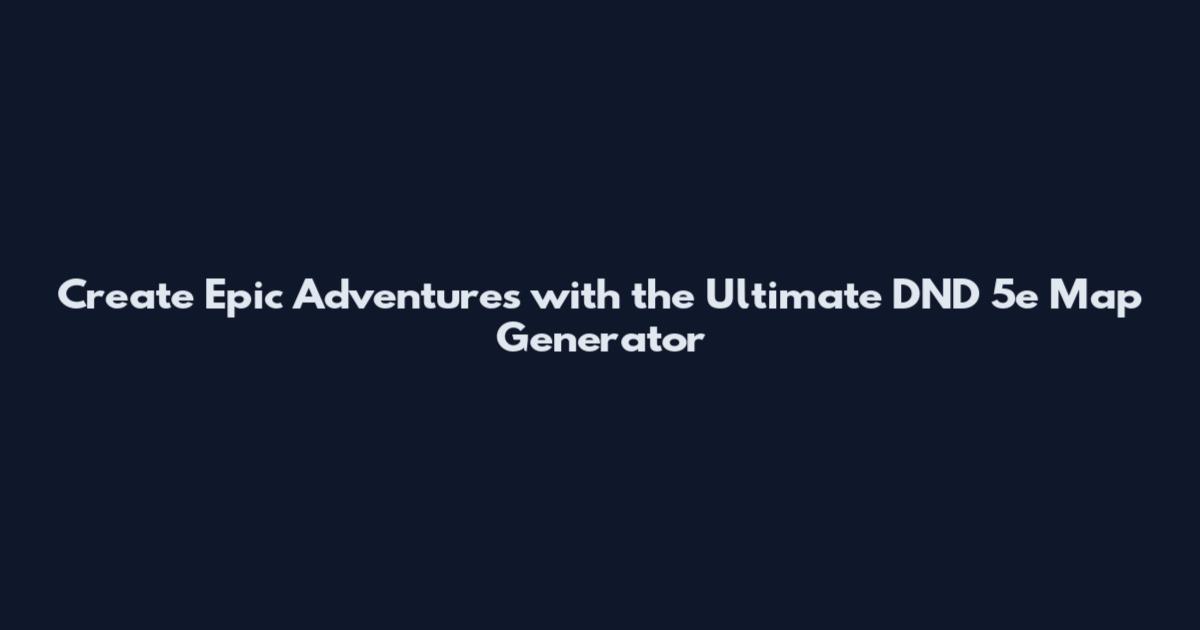 Create Epic Adventures with the Ultimate DND 5e Map Generator