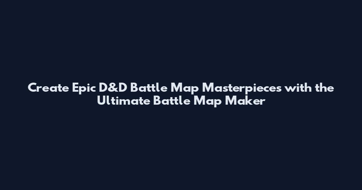 Create Epic D&D Battle Map Masterpieces with the Ultimate Battle Map Maker