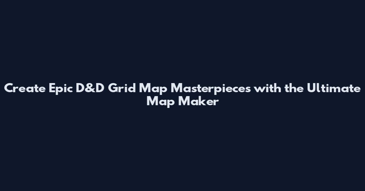Create Epic D&D Grid Map Masterpieces with the Ultimate Map Maker