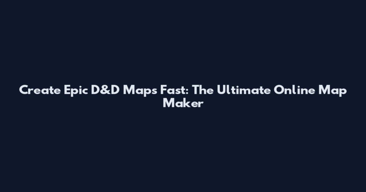 Create Epic D&D Maps Fast: The Ultimate Online Map Maker