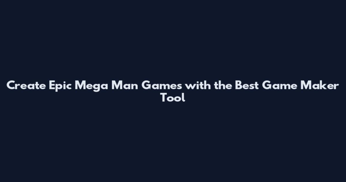 Create Epic Mega Man Games with the Best Game Maker Tool