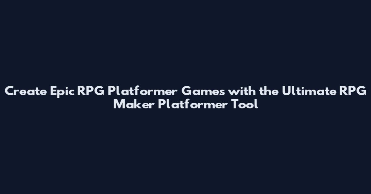 Create Epic RPG Platformer Games with the Ultimate RPG Maker Platformer Tool