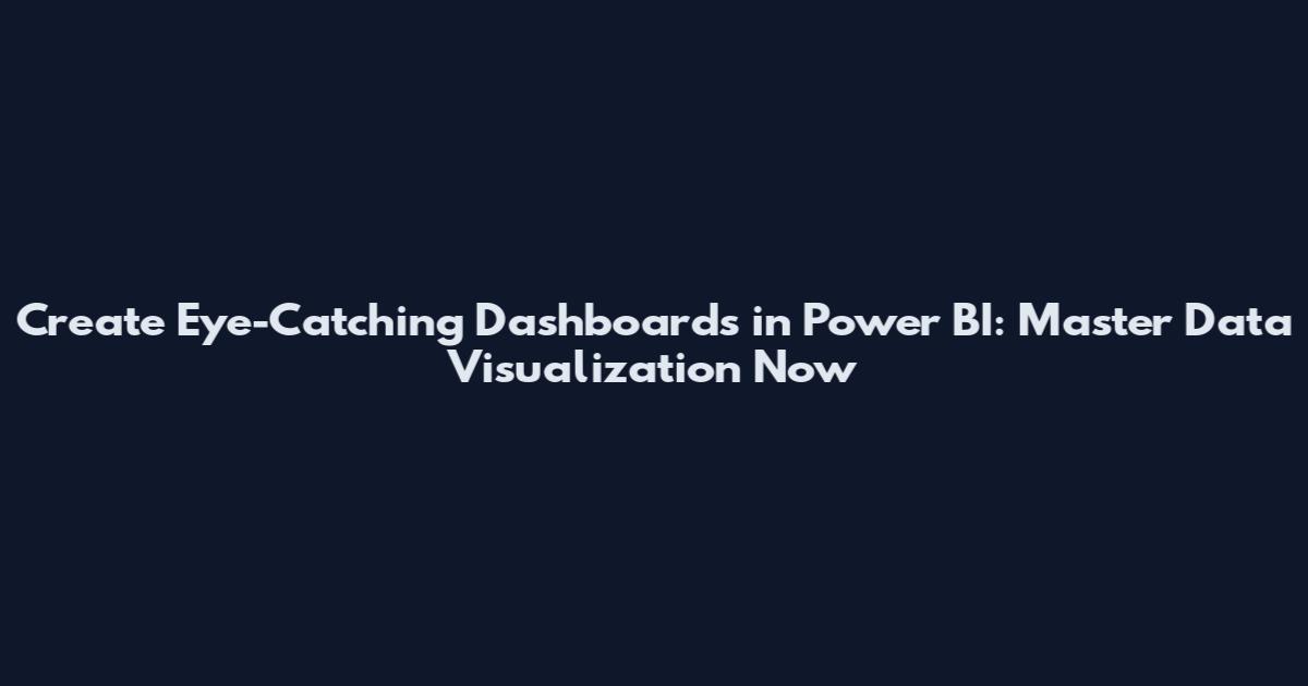 Create Eye-Catching Dashboards in Power BI: Master Data Visualization Now