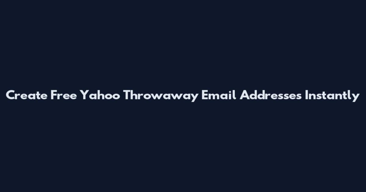 Create Free Yahoo Throwaway Email Addresses Instantly