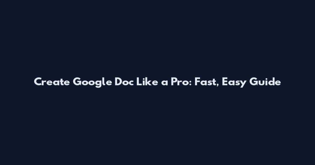 Create Google Doc Like a Pro: Fast, Easy Guide