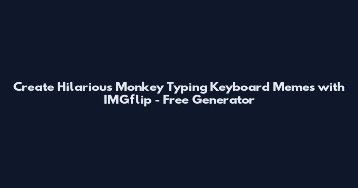 Create Hilarious Monkey Typing Keyboard Memes with IMGflip - Free Generator